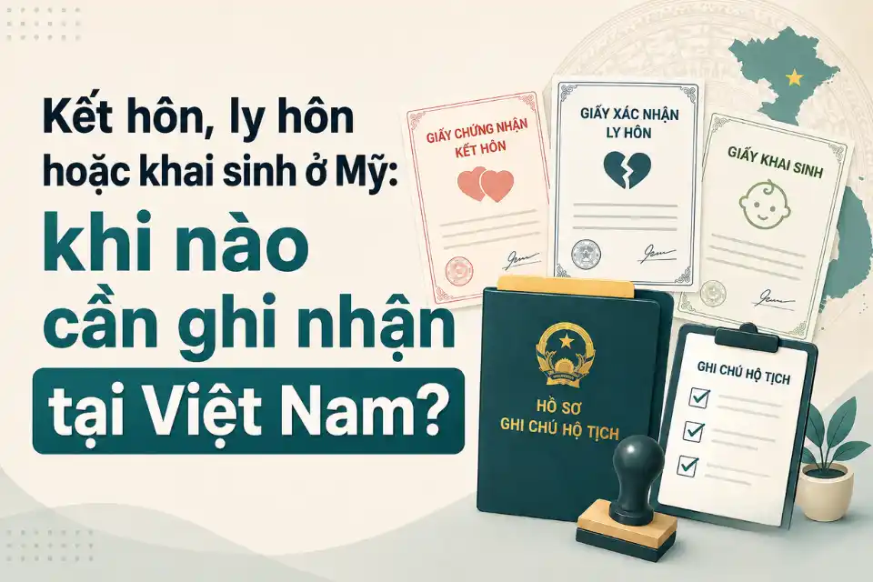 Kết hôn, ly hôn hoặc khai sinh ở Mỹ: khi nào cần ghi nhận tại Việt Nam? – Tìm hiểu thủ tục ghi chú hộ tịch